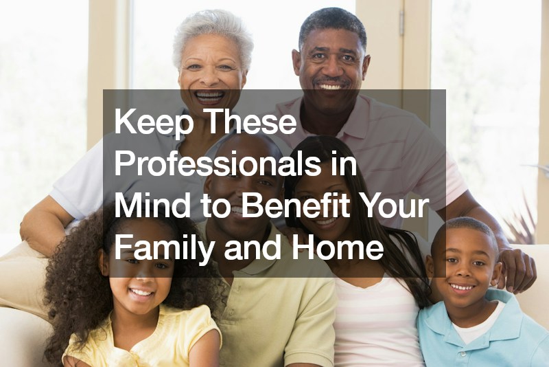 Keep These Professionals in Mind to Benefit Your Family and Home