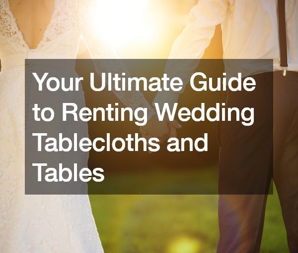 Your Ultimate Guide to Renting Wedding Tablecloths and Tables