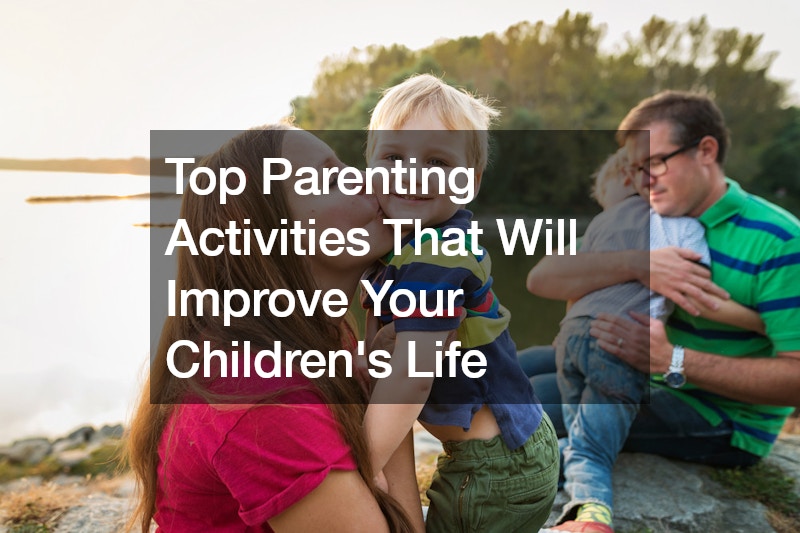 Top Parenting Activities That Will Improve Your Childrens Life