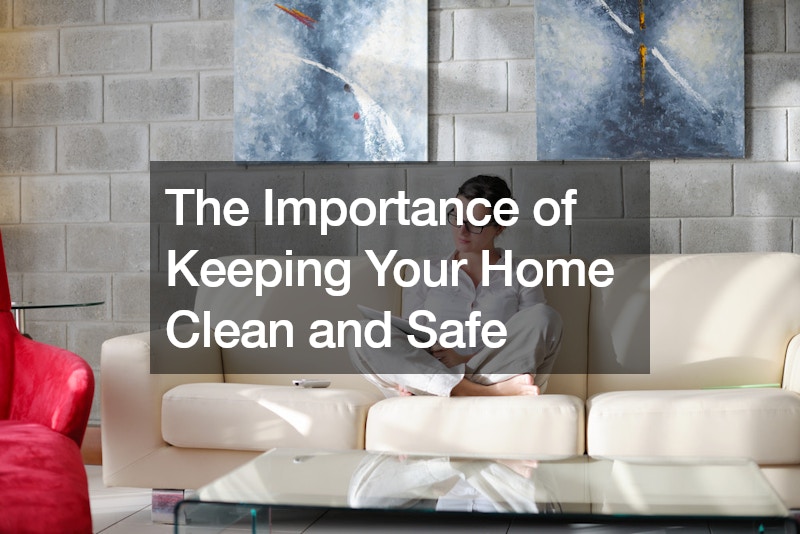 The Importance of Keeping Your Home Clean and Safe
