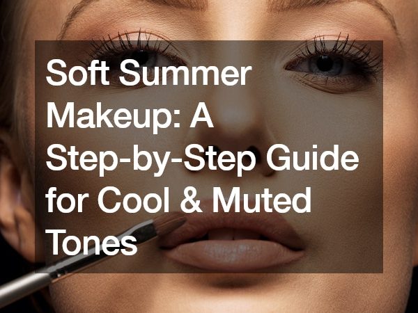 Soft Summer Makeup A Step-by-Step Guide for Cool and Muted Tones