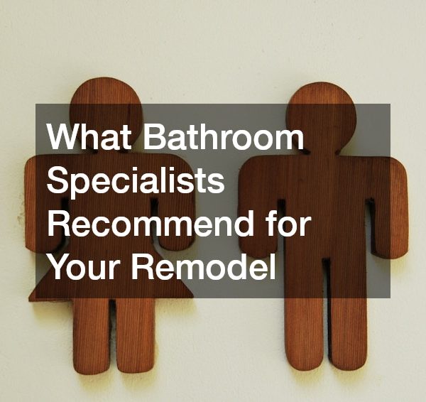 What Bathroom Specialists Recommend for Your Remodel