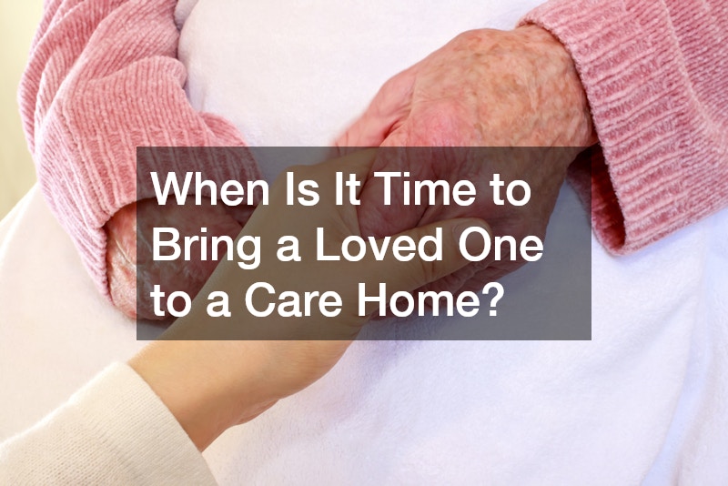 When Is It Time to Bring a Loved One to a Care Home?