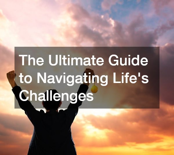 The Ultimate Guide to Navigating Lifes Challenges