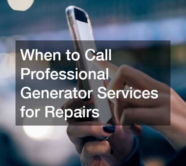 When to Call Professional Generator Services for Repairs