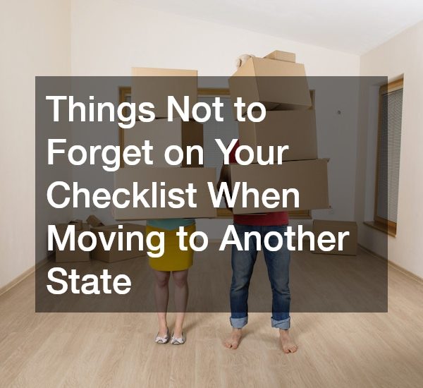Things Not to Forget on Your Checklist When Moving to Another State