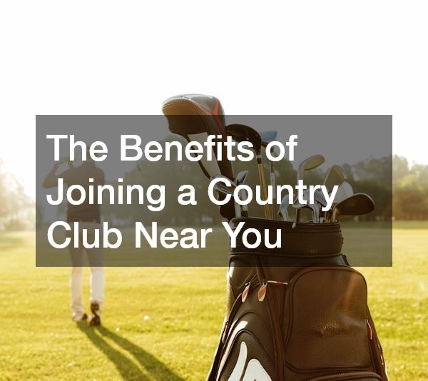 The Benefits of Joining a Country Club Near You