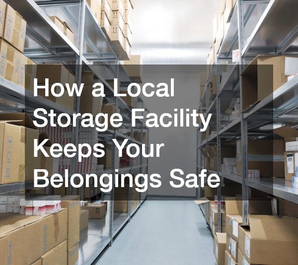 How a Local Storage Facility Keeps Your Belongings Safe