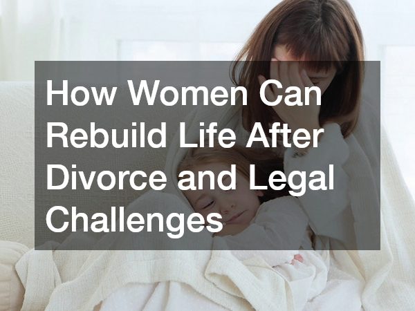 How Women Can Rebuild Life After Divorce and Legal Challenges